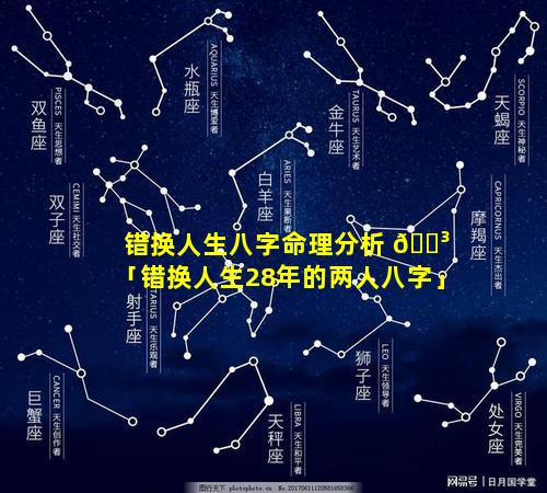 错换人生八字命理分析 🐳 「错换人生28年的两人八字」